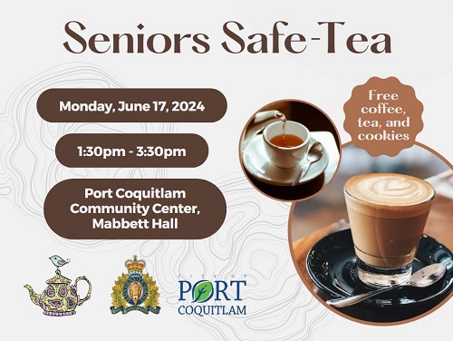 Senior Safe Tea poster with event details and image logos for the RCMP and City of Port Coquitlam. Event  details. Date: Monday, June 17, 2024 Time: 1:30 p.m. to 3:30 p.m. Location: Mabbett Hall at the Port Coquitlam Community Centre. Free coffee, tea and cookies