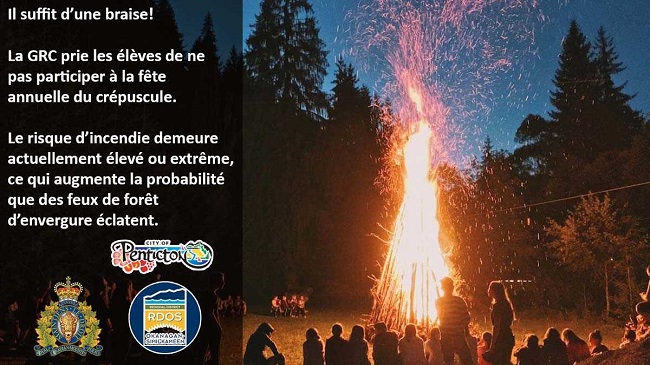 Photo d&rsquo;un grand feu de camp autour duquel sont assis des jeunes. Voici le texte qui se trouve sur l&rsquo;image : Il suffit d&rsquo;une braise! La GRC prie les &eacute;l&egrave;ves de ne pas participer &agrave; la f&ecirc;te annuelle du cr&eacute;puscule. Le risque d&rsquo;incendie demeure actuellement &eacute;lev&eacute; ou extr&ecirc;me, ce qui augmente la probabilit&eacute; que des feux de for&ecirc;t d&rsquo;envergure &eacute;clatent. Sous le texte, on peut voir les logos de la Ville de Penticton, de la GRC et du district r&eacute;gional de l&rsquo;Okanagan-Similkameen.